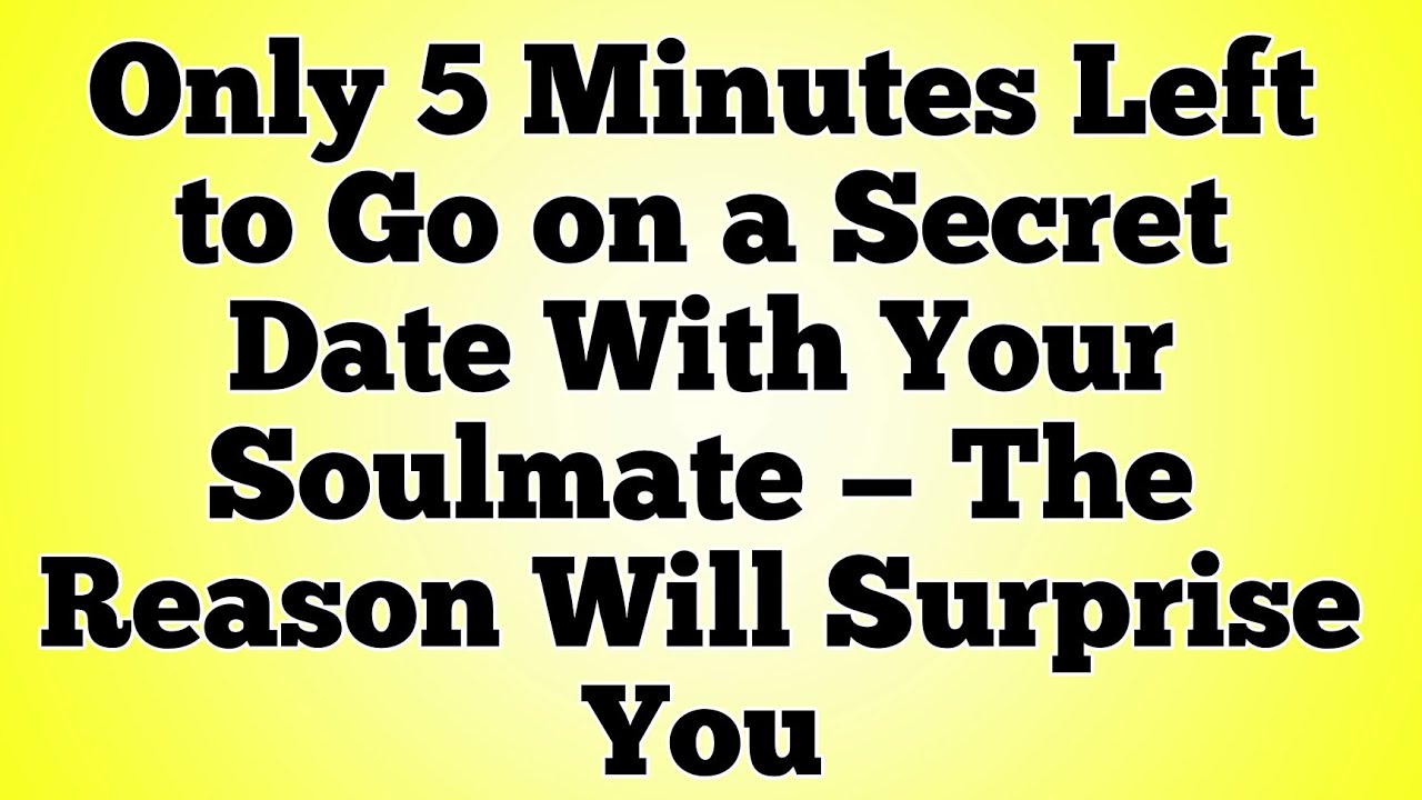 👉Only 5 Minutes Left to Go on a Secret Date With Your Soulmate — The Reason Will Surprise You
