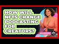 How Will NFTs Change Podcasting For Creators? - Modern Podcaster Hub