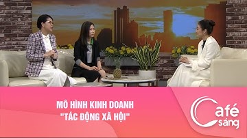Mô hình kinh doanh "Tác động xã hội"| Cà phê sáng với VTV3
