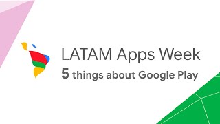 5 things you need to know about Google Play - LATAM Apps Week