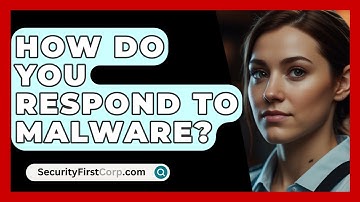 How Do You Respond To Malware? - SecurityFirstCorp.com