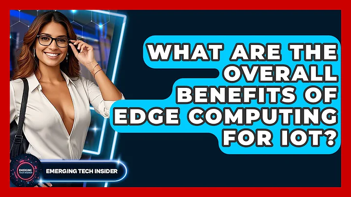 What Are The Overall Benefits Of Edge Computing For IoT? - Emerging Tech Insider