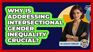 Why Is Addressing Intersectional Gender Inequality Crucial? - The Sociology Workshop