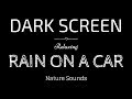 RAIN Sounds for Sleeping BLACK SCREEN | RAIN ON A CAR | Dark Screen Nature Sounds ASMR