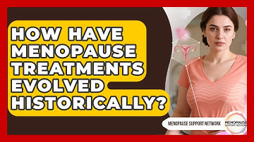 How Have Menopause Treatments Evolved Historically? - Menopause Support Network