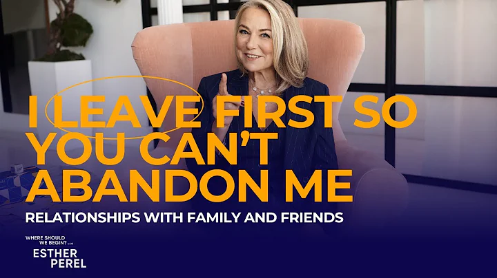 I Leave First So You Can't Abandon Me: Friendships I Where Should We Begin? with Esther Perel