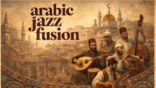 Arabic Jazz Fusion – Desert Grooves & Midnight Improvisations (Best of 1)