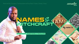Witchcraft, Traditions & The Blood #6 Names & Witchcraft // Pastor Andrew Kimuli