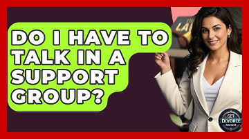 Do I Have To Talk In A Support Group? - Get Divorce Answers
