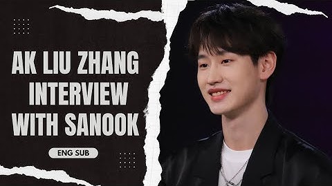 [EngSub] AK Liu Zhang Interview with Sanook | AK刘彰