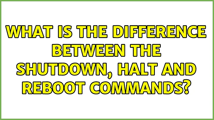 What is the difference between the shutdown, halt and reboot commands?