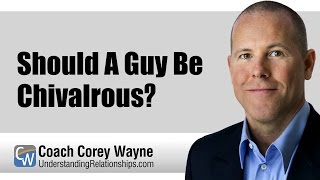 Should A Guy Be Chivalrous?