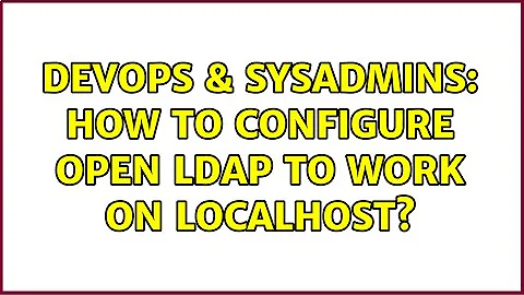 DevOps & SysAdmins: How to configure open ldap to work on localhost?