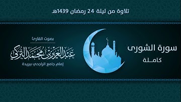 سورة الشورى كاملة | التلاوة من ليلة 24 رمضان 1439هـ | القارئ: عبد العزيز التركي