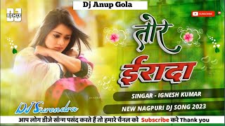 New Nagpuri Dj Song 2023 ❤️ // Tor Irada Bewafa Nagpuri Song Dj Remix 2023 ❤️// Dj Anup Gola ❤️