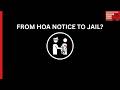 From HOA Notices to Jail? How One Dispute Escalated