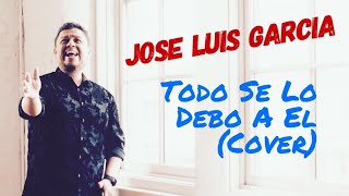 José Luis García Joluga Todo Se Lo Debo A El Cover 
