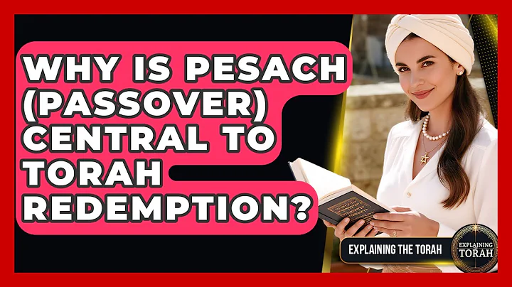 Why Is Pesach (Passover) Central To Torah Redemption? - Explaining The Torah
