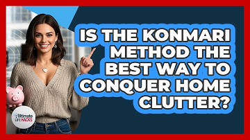 Is The KonMari Method The Best Way To Conquer Home Clutter? - Ultimate Life Hacks