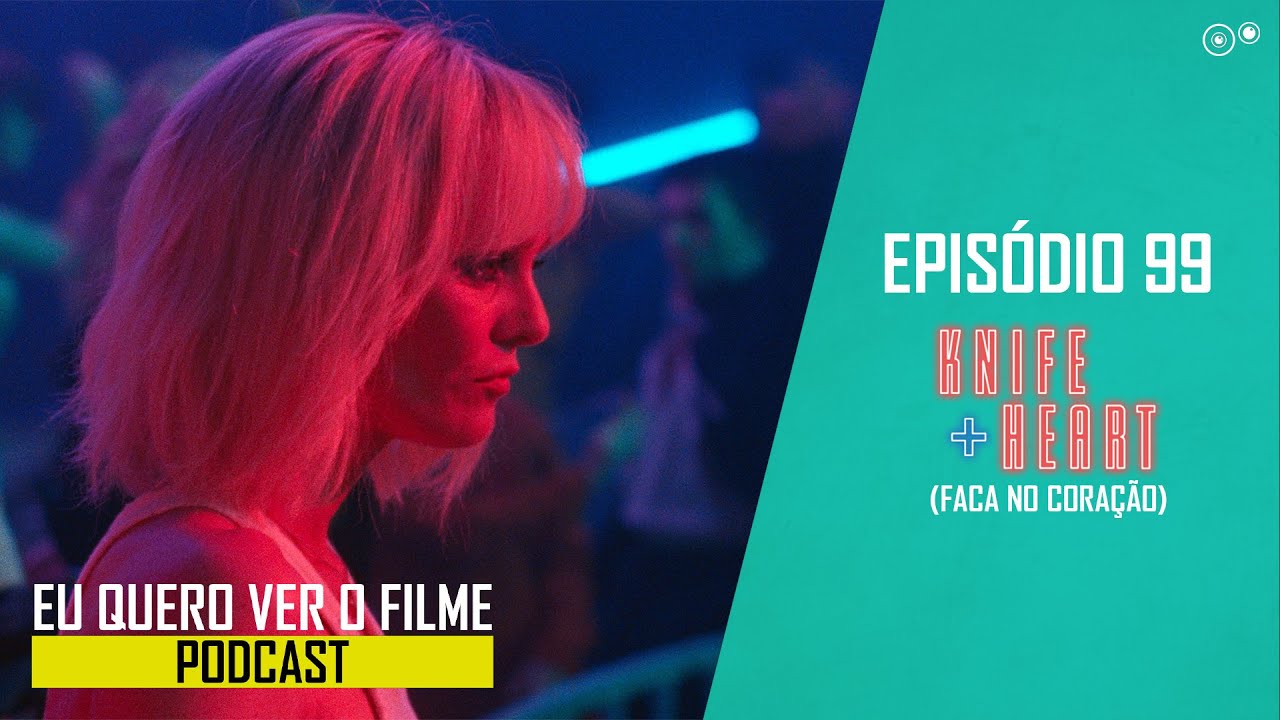 PODCAST | EU QUERO VER O FILME | Episódio 99: Faca no Coração (2019 ...