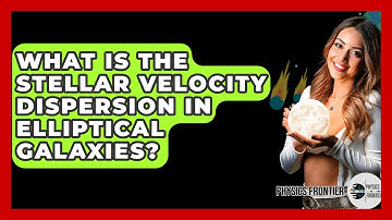 What Is The Stellar Velocity Dispersion In Elliptical Galaxies? - Physics Frontier