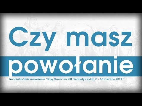 Czy masz powołanie: Daję Słowo - XIII niedziela C - 30 VI 2019