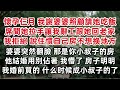 懷孕仨月 我謝婆婆照顧請她吃飯 席間她拉手讓我辭工跟她回老家 我拒絕 說住慣自己房不想换地方 婆婆突然翻臉 那是你小叔子的房 他結婚用別佔著  我懵了 房子明明我婚前買的 什么时候成小叔子的了