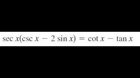 sec x(csc x - 2 sin x) = cot x - tan x, verify the identity