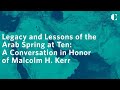 Legacy and Lessons of The Arab Spring at 10: A Conversation in Honor of Malcolm Kerr