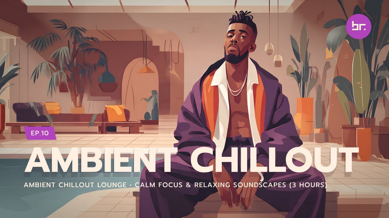Ambient Chillout Lounge • Calm Focus & Relaxing Soundscapes (3 Hours) | EP.10