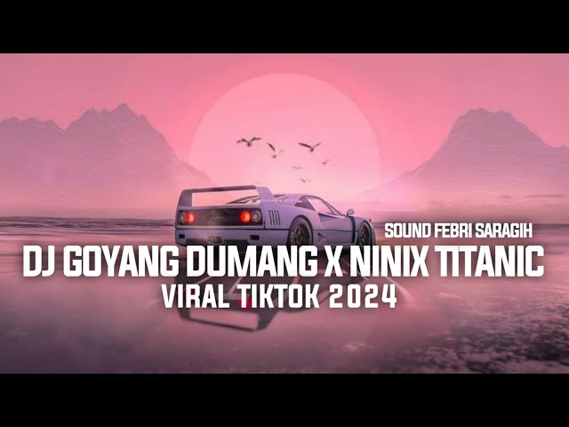 DJ GOYANG DUMANG X NINIX TITANIC SOUND FEBRII SARAGIH VIRAL TIKTOK TERBARU 2024 class=