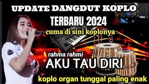 dangdut koplo terbaru 2024 aku tau diri rahma rahmi dangdut organ tunggal paling enak rasa orkes