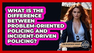 What Is The Difference Between Problem-Oriented Policing And Incident-driven Policing?