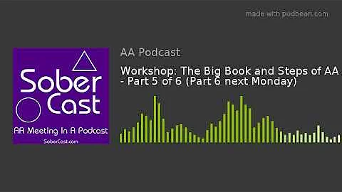 Workshop: The Big Book and Steps of AA - Part 5 of 6 (Part 6 next Monday)