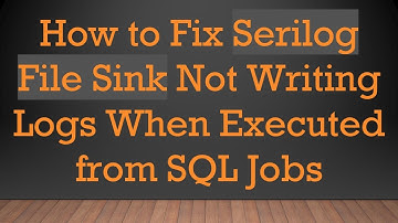 How to Fix Serilog File Sink Not Writing Logs When Executed from SQL Jobs