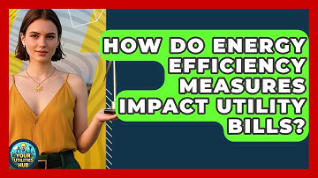 How Do Energy Efficiency Measures Impact Utility Bills? | Your Utilities Hub