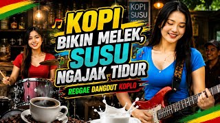 ☕'KOPI SUSU ' KOPINYA BETAH MELEK SUSUNYA NGAJAK TURU 😴 REGGAE DANGDUT KOPLO🔥