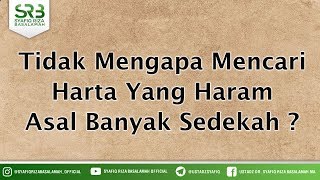 Tidak Mengapa Mencari Harta Yang Haram Asal Banyak Sedekah ?