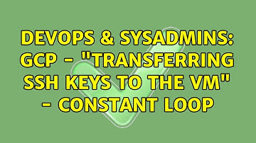 DevOps & SysAdmins: GCP - "Transferring SSH keys to the VM" - constant loop