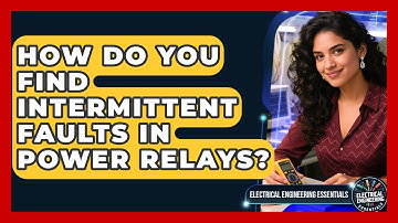 How Do You Find Intermittent Faults In Power Relays? - Electrical Engineering Essentials