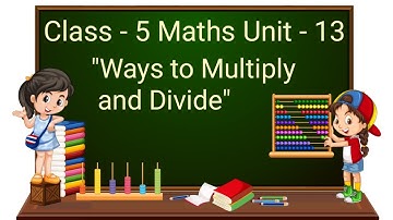 Class 5 Maths Chapter 13 - "Ways to multiply and divide" (Part 4) cbse ncert english medium