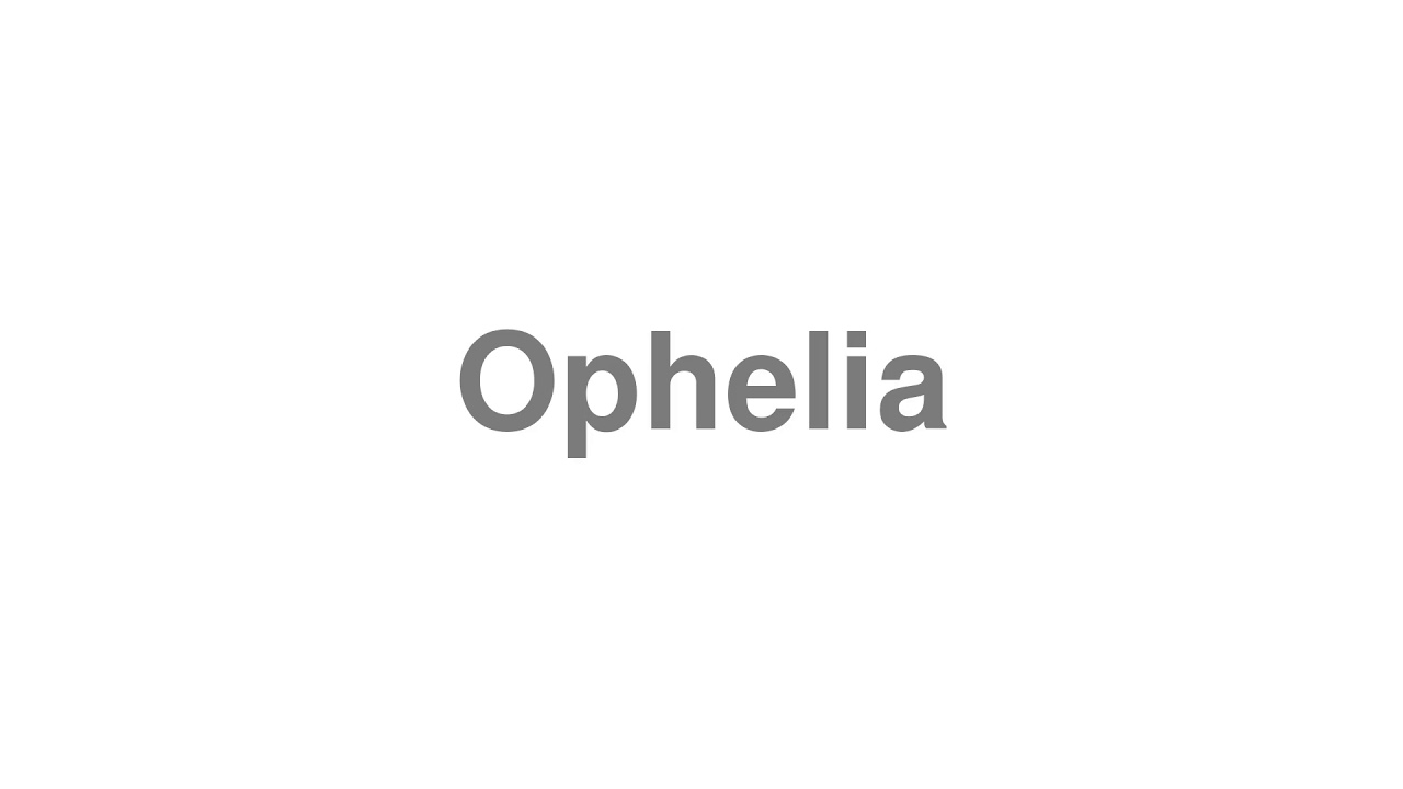 How to Pronounce "Ophelia"