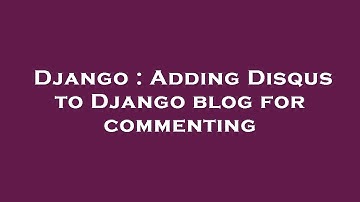 Django : Adding Disqus to Django blog for commenting