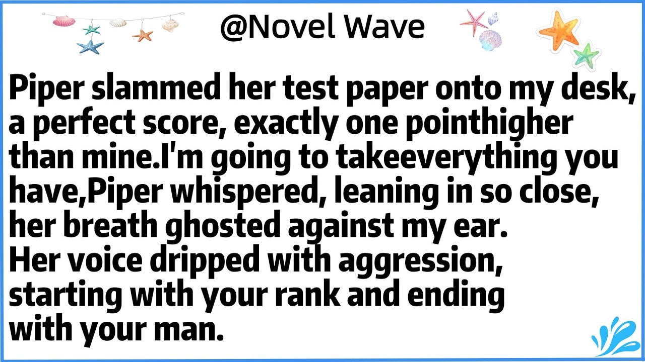 Piper slammed her test paper onto my desk,a perfect score, exactly one point higher than mine.