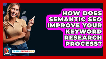 How Does Semantic SEO Improve Your Keyword Research Process? - SearchEnginesHub.com