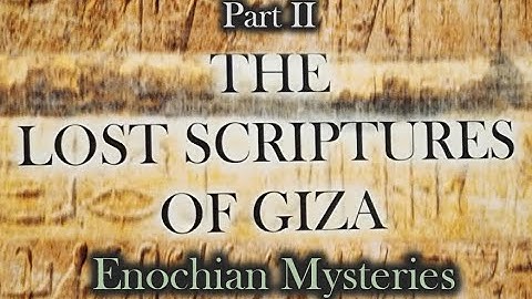 Part II: Lost Scriptures of Giza...Enochian Secrets
