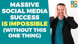 Massive Social Media Success Is Impossible (Without This One Thing)