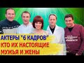 КАК ВЫГЛЯДЯТ настоящие МУЖЬЯ И ЖЕНЫ актеров передачи "6 КАДРОВ": Данилова, Добронравов, Кайков...