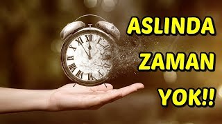 Aslında ZAMAN YOK!!  Zaman En Büyük İLLÜZYON