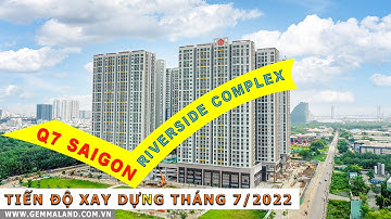 TIẾN ĐỘ XÂY DỰNG & BÀN GIAO THÁNG 7/2022 - Q7 SAIGON RIVERSIDE COMPLEX | GEMMALAND.COM.VN